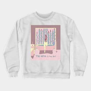 The Water is Too Hot Crewneck Sweatshirt